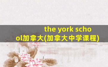 the york school加拿大(加拿大中学课程)